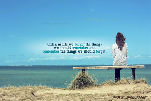 &#8220;Often in life we forget the things we should remember and remember the things we should forget.&#8221;