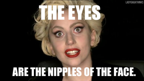 The eyes are the nipples of the face.