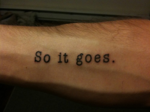 fuckyeahtattoos:

I can think of no better phrase to sum up our collective human experience.
