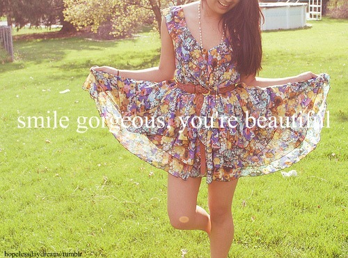 smile gorgeous, you&#8217;re so so beautiful. and don&#8217;t let anyone tell you otherwise. 