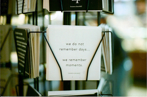 Nós não lembramos os dias, nós lembramos os momentos.