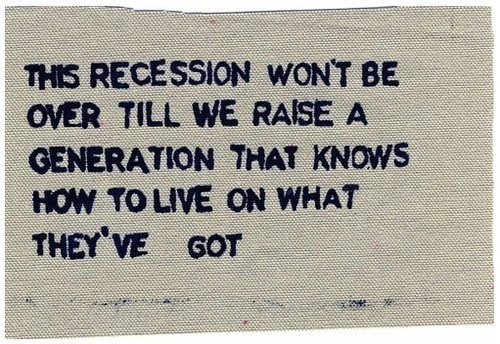 “This recession won’t be over till we raise a generation that knows to live on what they’ve got.”