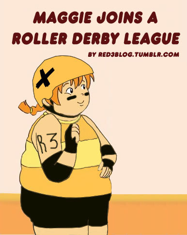 red3blog:

Maggie Joins a Roller Derby League
Also…
“Maggie Gains Back the Weight and Learns to Accept Her Body”
“Maggie Gets a Master’s Degree in Gender Studies”
