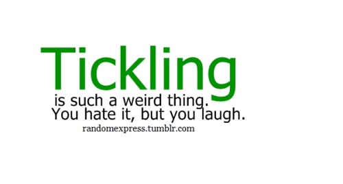 cathieperry:

TICKLING-is such a weird thing. You hate it but you laugh
