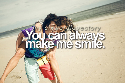 You can always make me smile.
