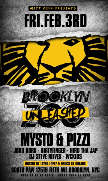 Fri: 18+ #BROOKLYNZOO! w/ @DIRTYFINGER @MystoAndPizzi @JoroDeBoro @WCKidsNYC @DjSteveNieves @HiroThaJap & @MattCubaNyc! BROOKLYN ZOO UNLEASHED! I guarantee Southpaw has never seen anything like this. I’ve Dj’ed all kinds of events for Matt Cuba, but It’s been way too long since I’ve played a Brooklyn Zoo party, always the most packed jumpin’ never stop dancefloors ever. With a nice well rounded dj line-up, there’s lots of fun in store for this Friday (Jell-o wrestling?!).     Check the BKZOO website for more… (Get Facebooked)
