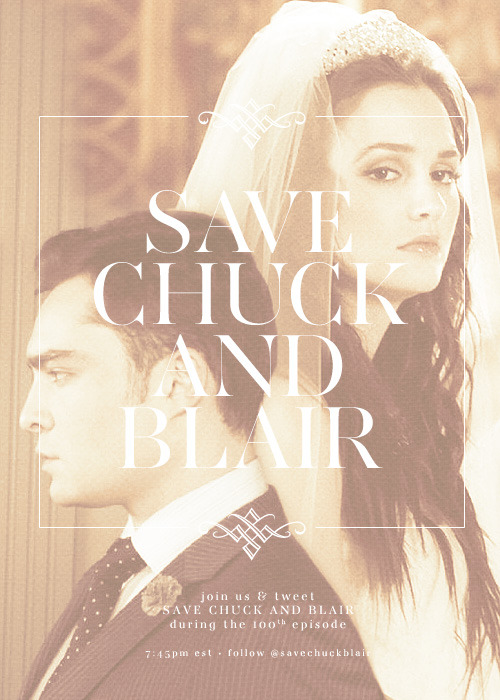 signaturescarf:  Join us on Twitter and show your support for Chuck and Blair on Gossip Girl’s 100th episode starting at 7:45PM EST! (12:45AM GMT) Let’s TREND Save Chuck and Blair, include them in your tweets e.g. “@GGWriters Please save Chuck and Blair! Save the heart of Gossip Girl!” Follow @savechuckblair and live-tweet the new episode with us! 