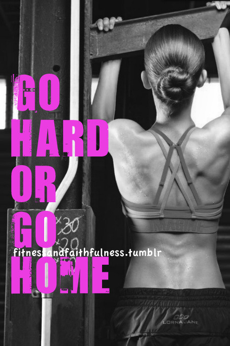 fitnessandfaithfulness:

Go hard or go home.
