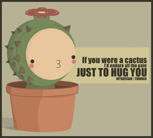 If you were a cactus, I&#8217;d endure all the pain just to hug you | FOLLOW BEST LOVE QUOTES ON TUMBLR  FOR MORE LOVE QUOTES