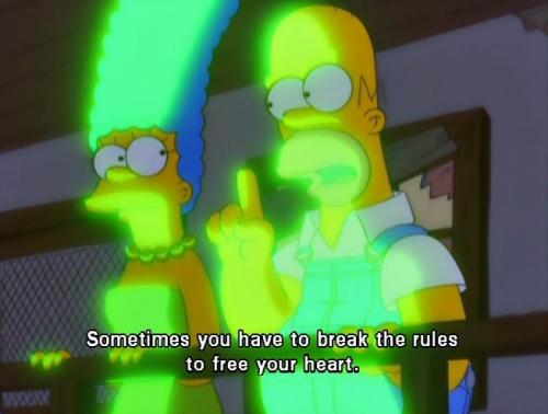  Homer: As vezes você tem que quebrar as regras para libertar seu coração. 